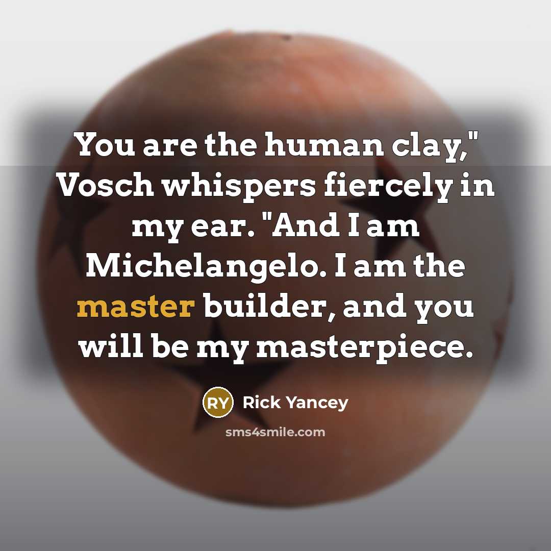 “You are the human clay," Vosch whispers fiercely in my…” quote by Rick Yancey