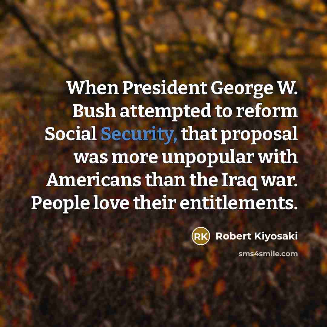 “When President George W. Bush attempted to reform Social Security,…” quote by Robert Kiyosaki
