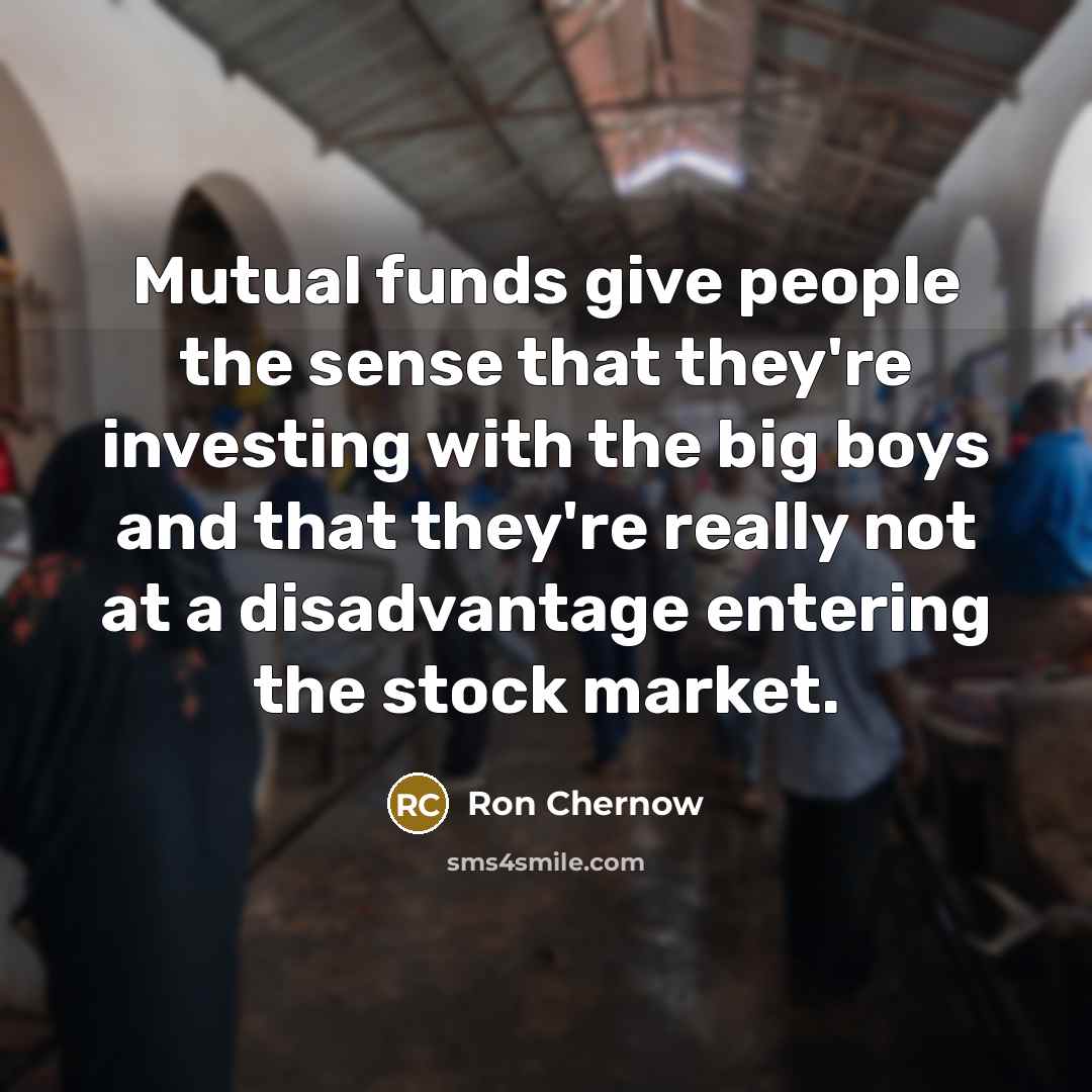 “Mutual funds give people the sense that they're investing with…” quote by Ron Chernow