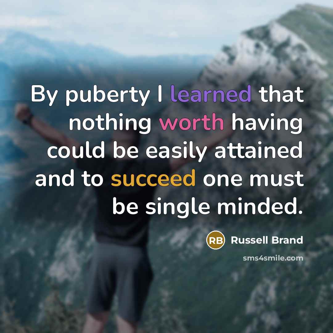 “By puberty I learned that nothing worth having could be…” quote by Russell Brand