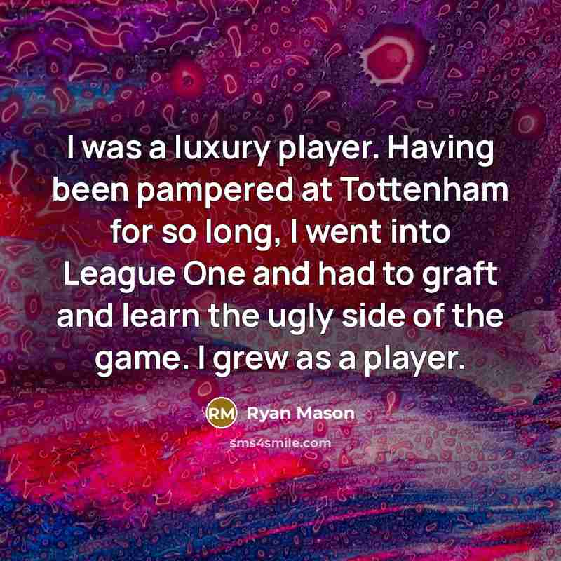 “I was a luxury player. Having been pampered at Tottenham…” quote by Ryan Mason
