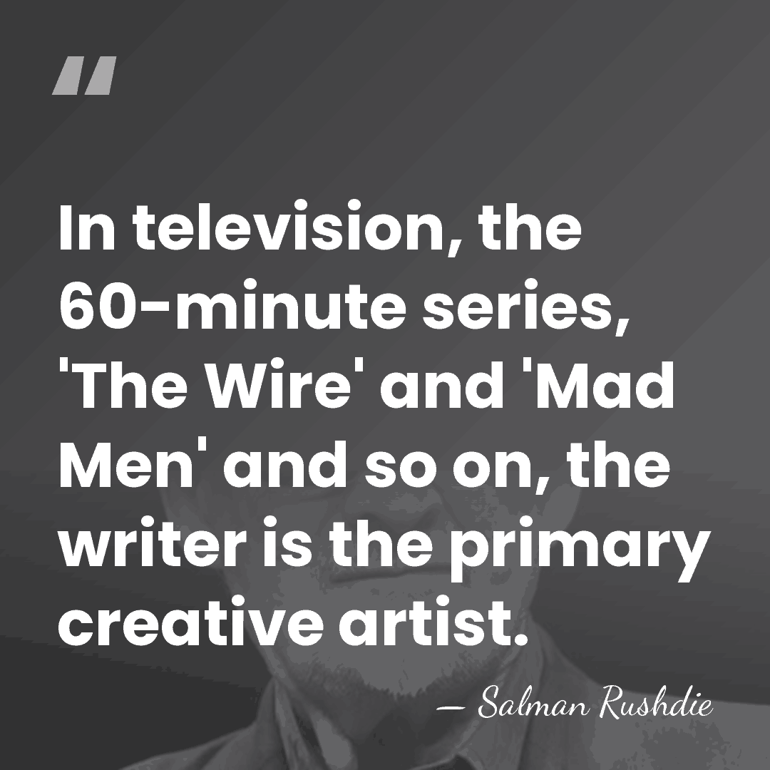 In television, the 60-minute series, 'The Wire' and 'Mad Men' and so&hellip; - Salman Rushdie