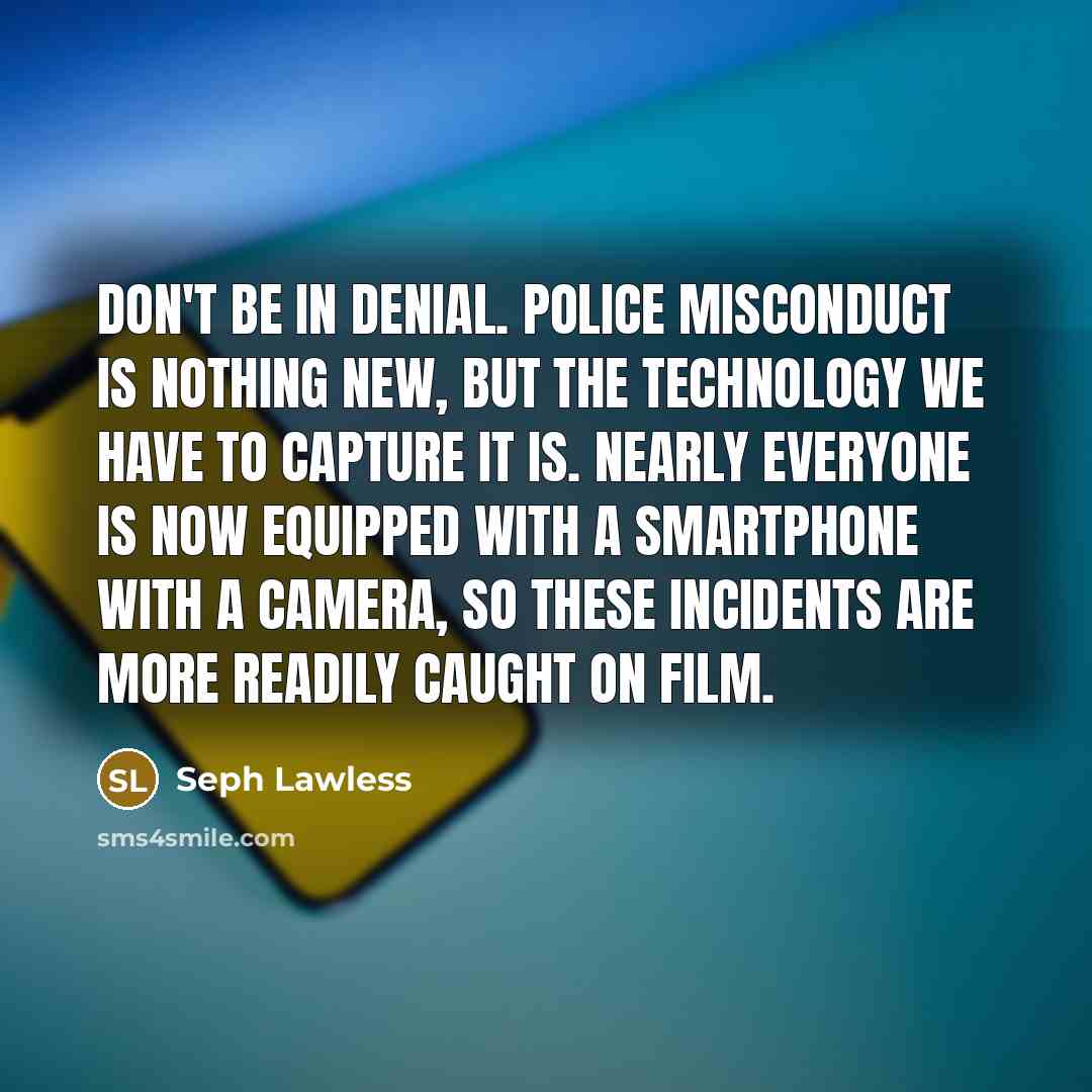 “Don't be in denial. Police misconduct is nothing new, but…” quote by Seph Lawless