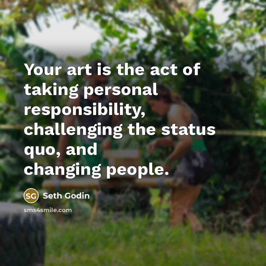 “Your art is the act of taking personal responsibility, challenging…” quote by Seth Godin
