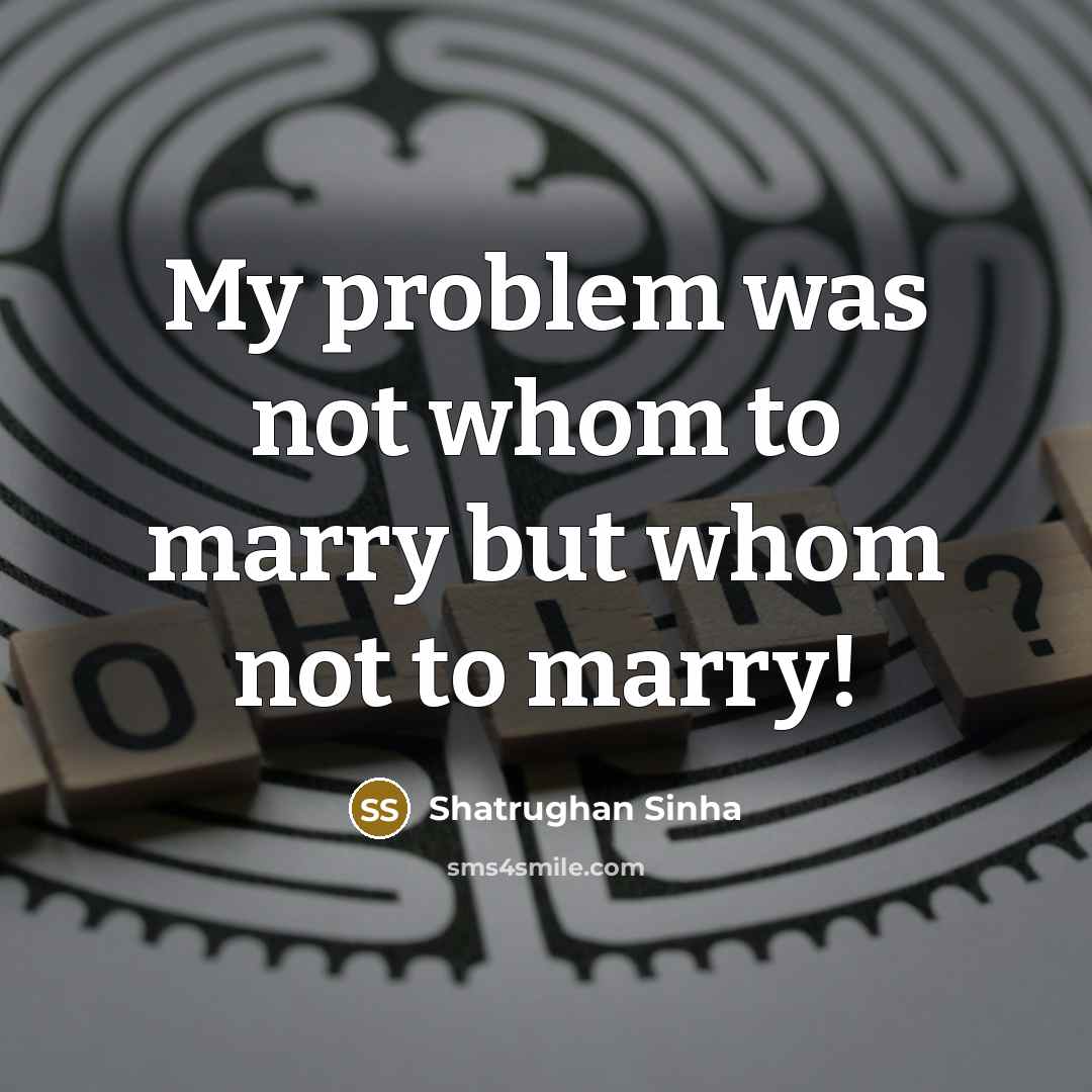 “My problem was not whom to marry but whom not…” quote by Shatrughan Sinha