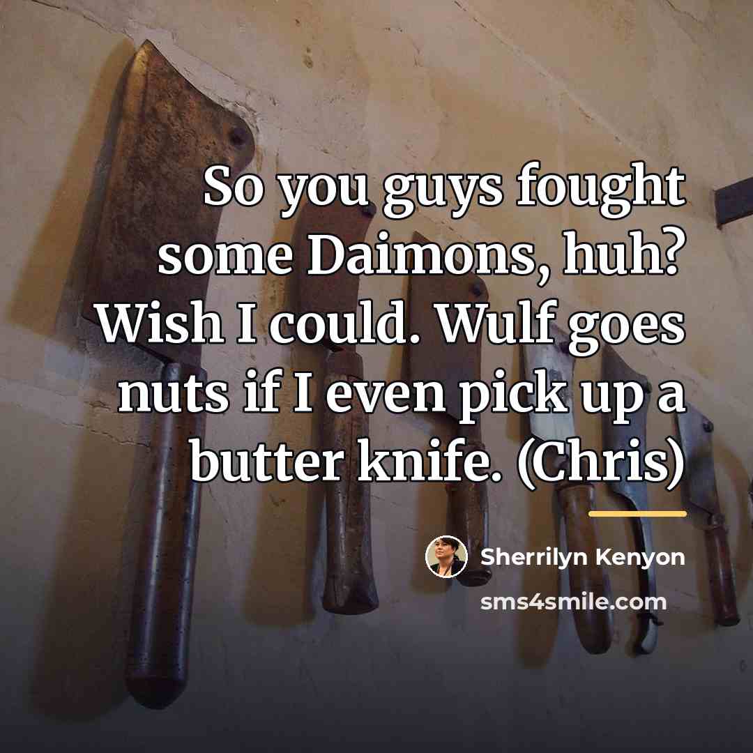 “So you guys fought some Daimons, huh? Wish I could.…” quote by Sherrilyn Kenyon
