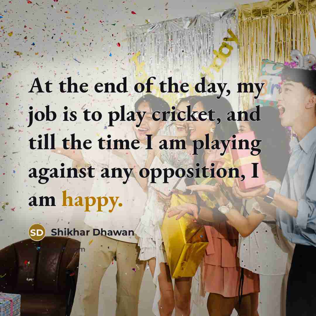 “At the end of the day, my job is to…” quote by Shikhar Dhawan
