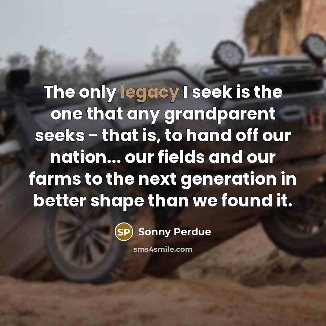 “The only legacy I seek is the one that any…” quote by Sonny Perdue