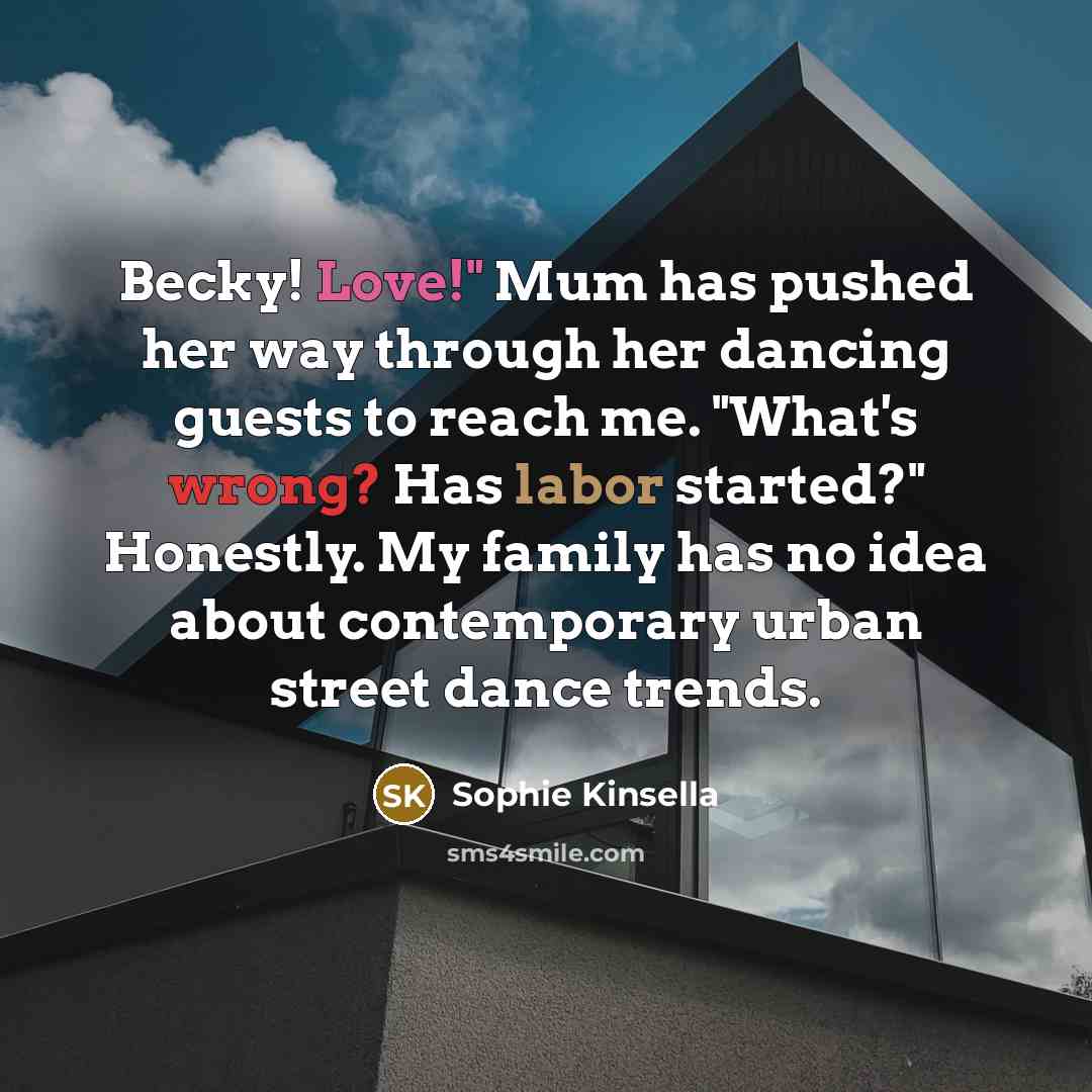 “Becky! Love!" Mum has pushed her way through her dancing…” quote by Sophie Kinsella