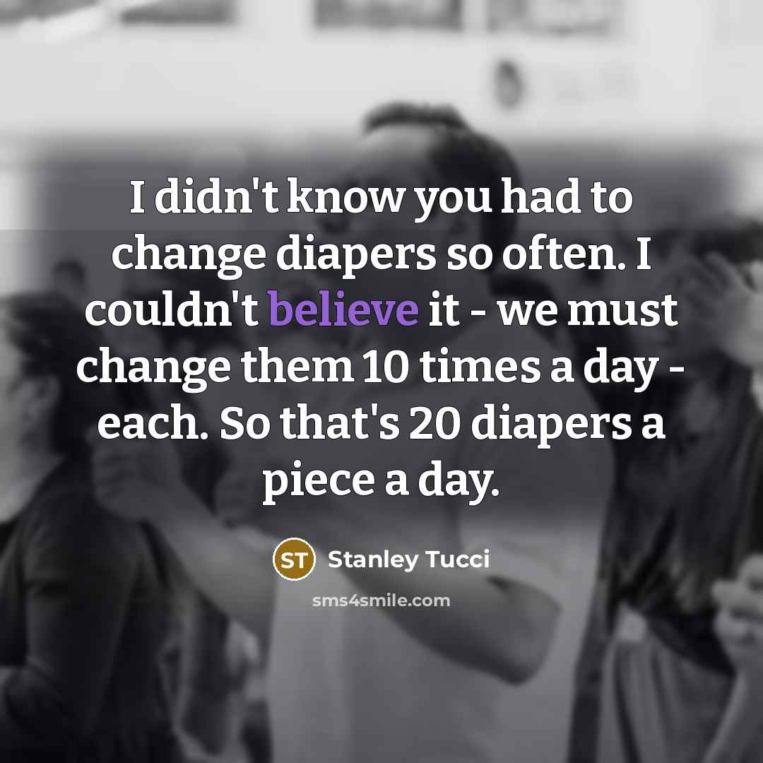 “I didn't know you had to change diapers so often.…” quote by Stanley Tucci