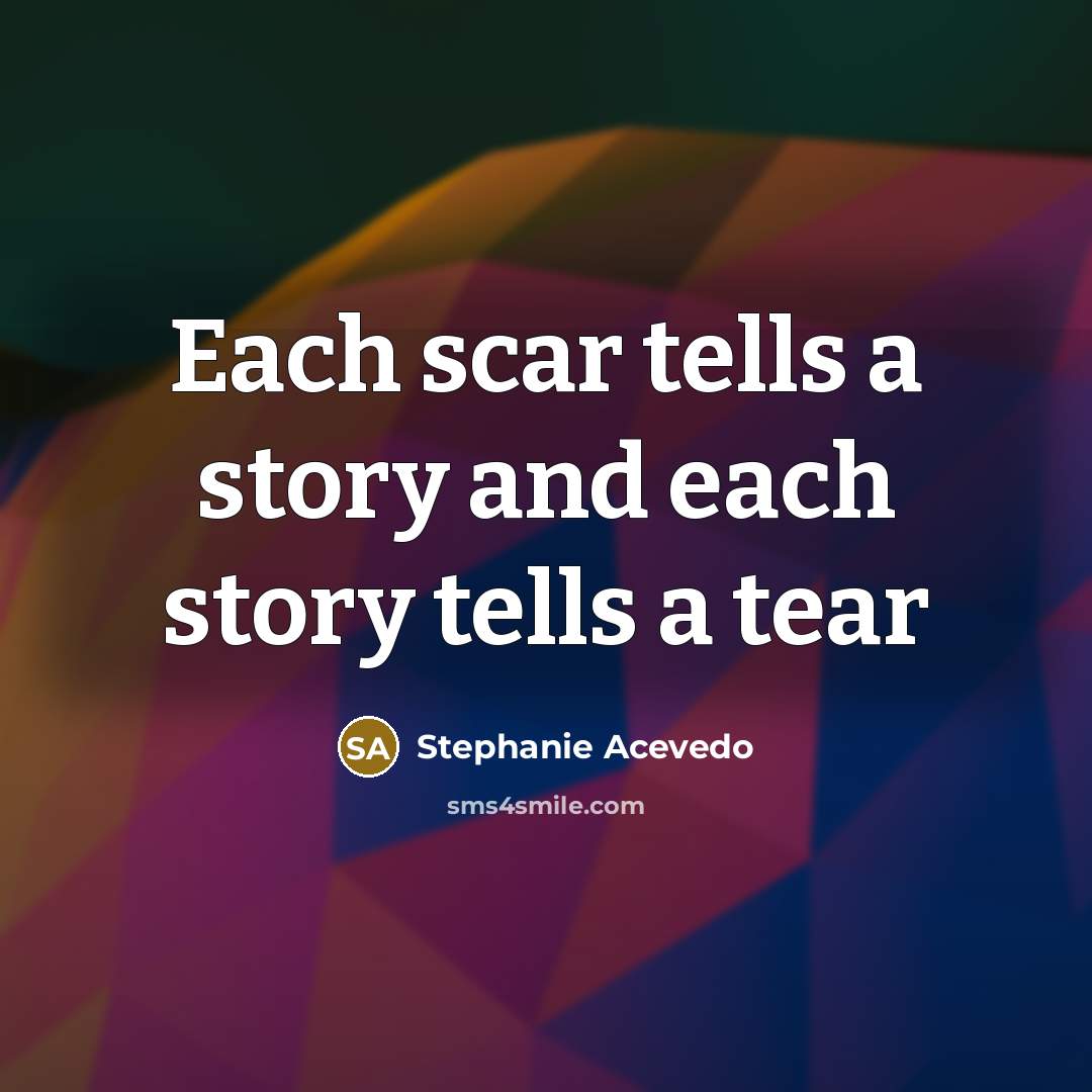 “Each scar tells a story and each story tells a…” quote by Stephanie Acevedo