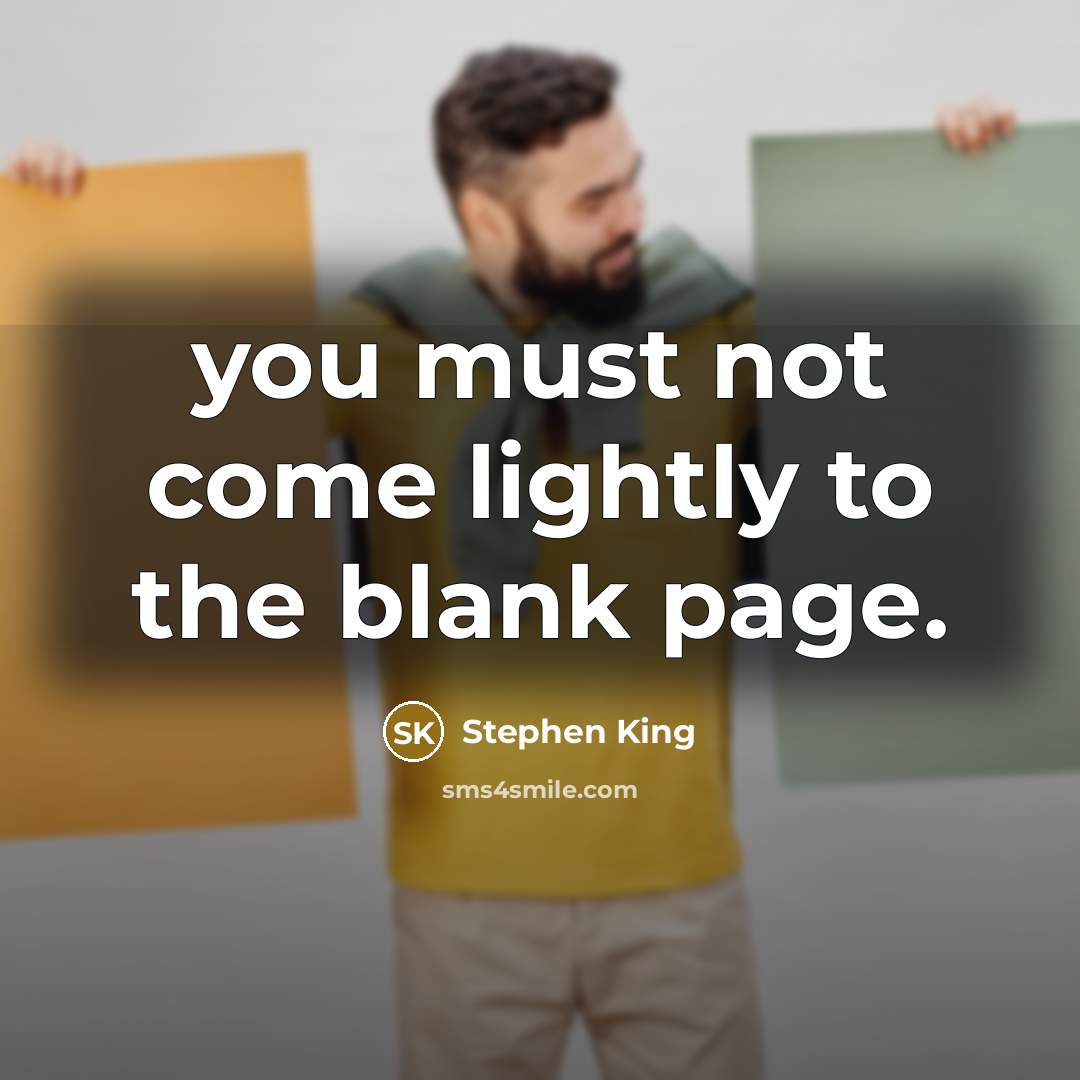 “you must not come lightly to the blank page.…” quote by Stephen King