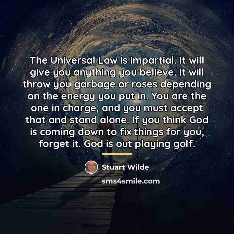 “The Universal Law is impartial. It will give you anything…” quote by Stuart Wilde
