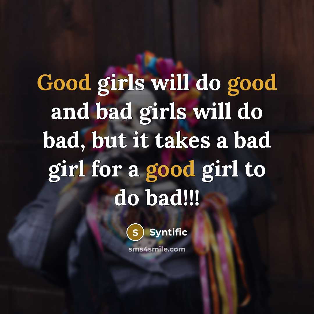 “Good girls will do good and bad girls will do…” quote by Syntific