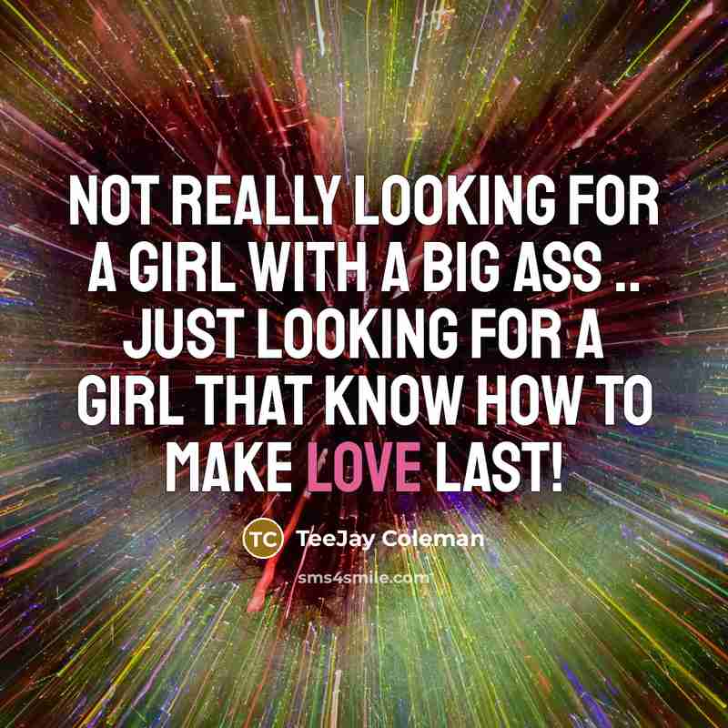 “Not Really Looking For A Girl With A Big Ass…” quote by TeeJay Coleman