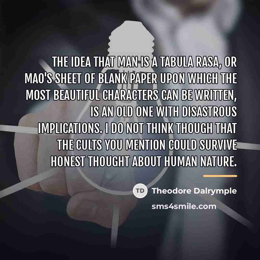 “The idea that man is a tabula rasa, or Mao's…” quote by Theodore Dalrymple