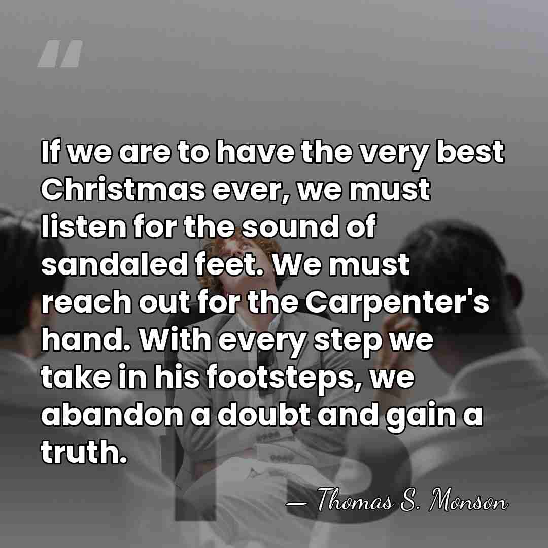 If we are to have the very best Christmas ever, we must&hellip; - Thomas S. Monson
