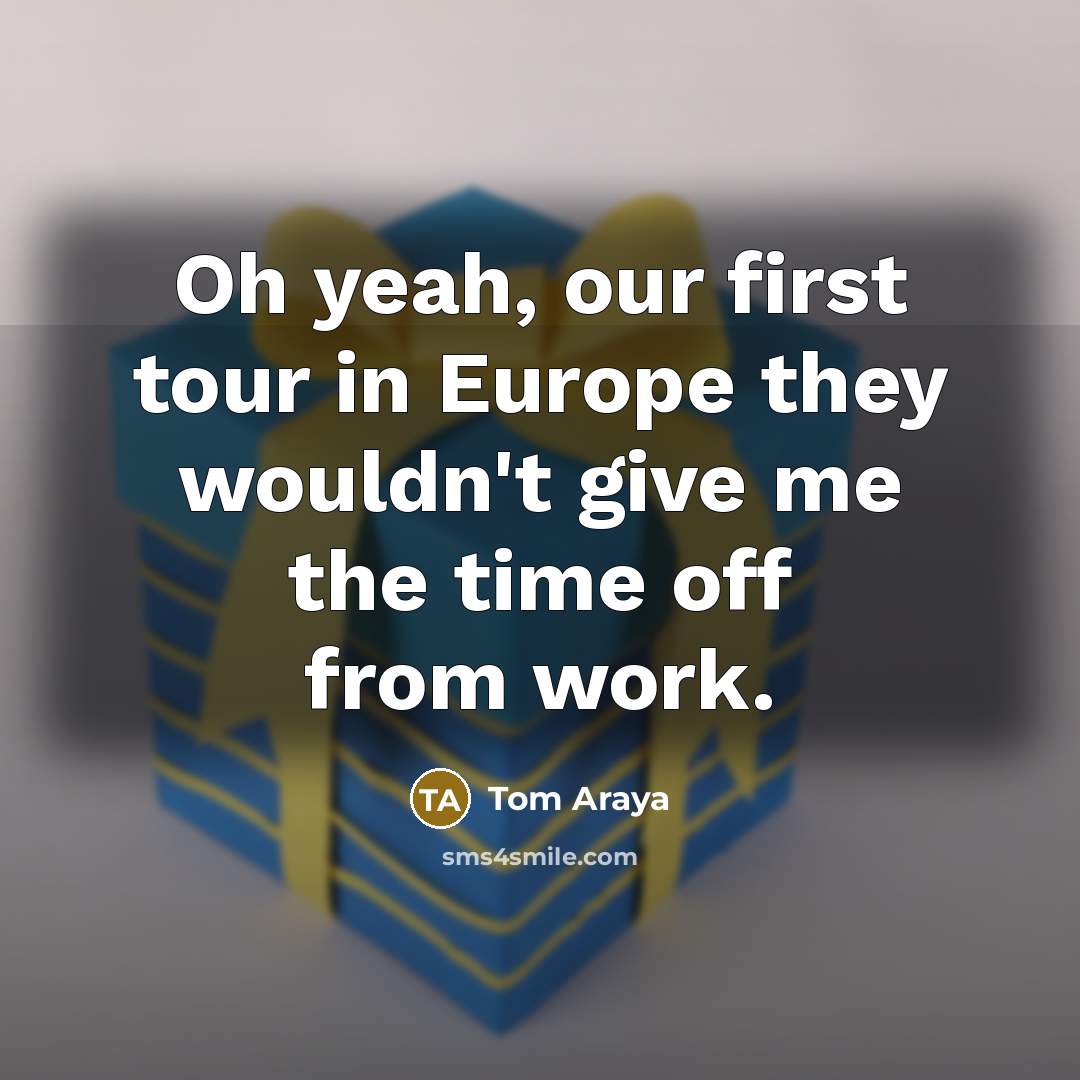 “Oh yeah, our first tour in Europe they wouldn't give…” quote by Tom Araya