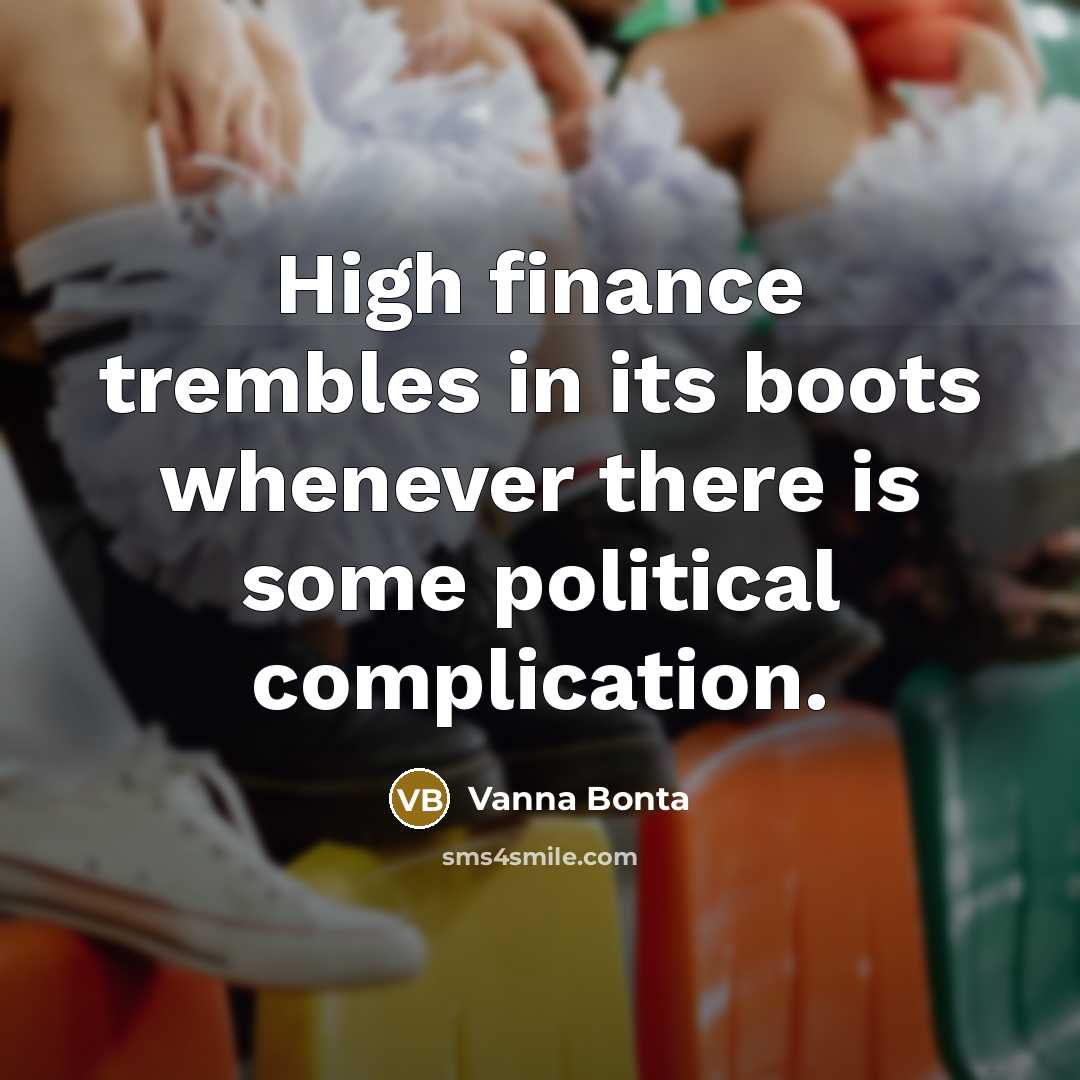 “High finance trembles in its boots whenever there is some…” quote by Vanna Bonta