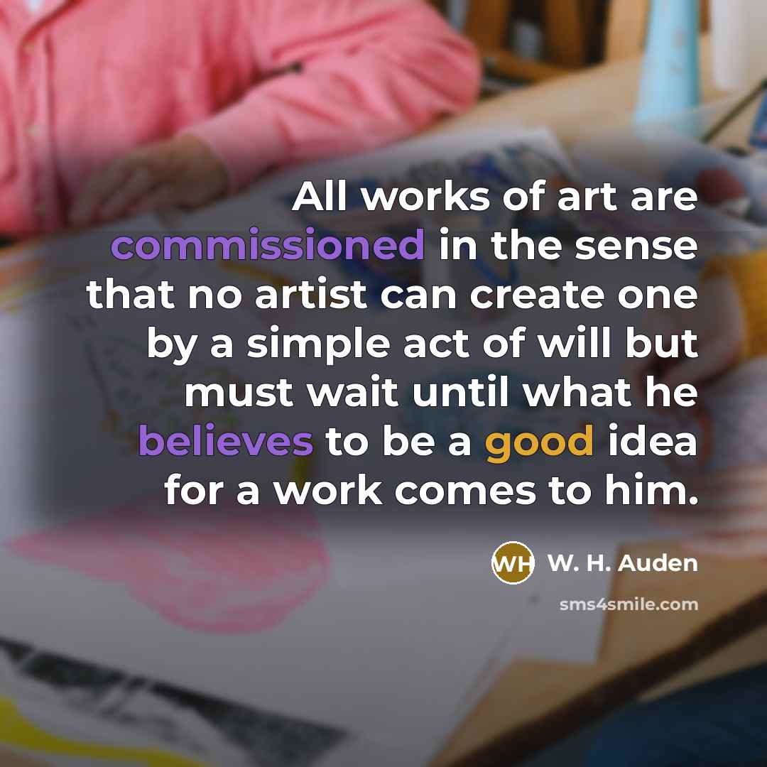 “All works of art are commissioned in the sense that…” quote by W. H. Auden
