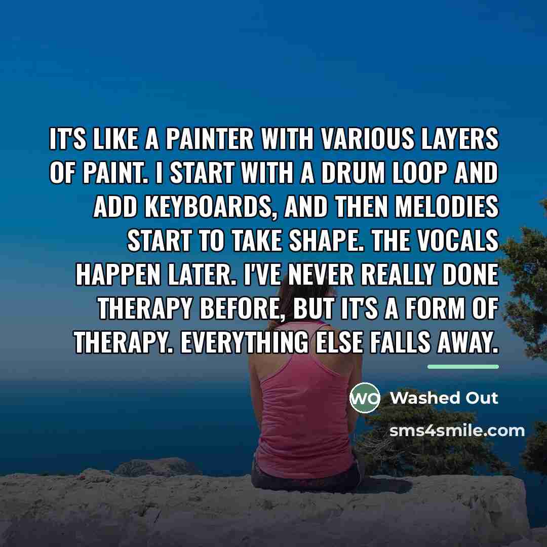 “It's like a painter with various layers of paint. I…” quote by Washed Out