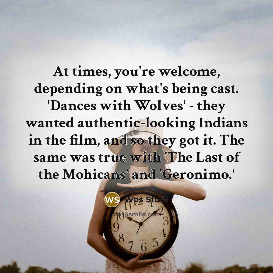 “At times, you're welcome, depending on what's being cast. 'Dances…” quote by Wes Studi