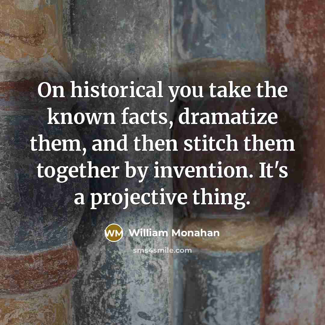 “On historical you take the known facts, dramatize them, and…” quote by William Monahan