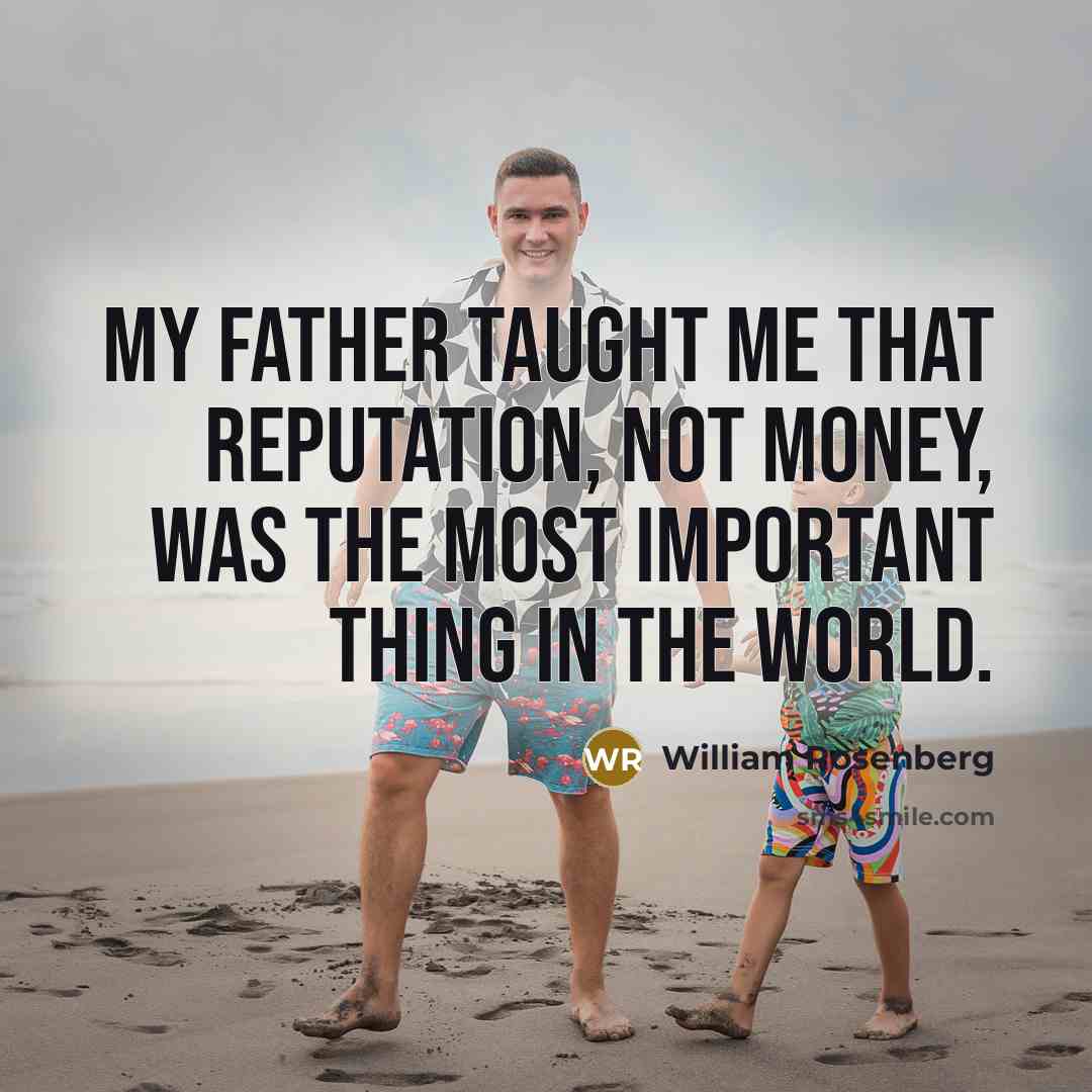 “My father taught me that reputation, not money, was the…” quote by William Rosenberg