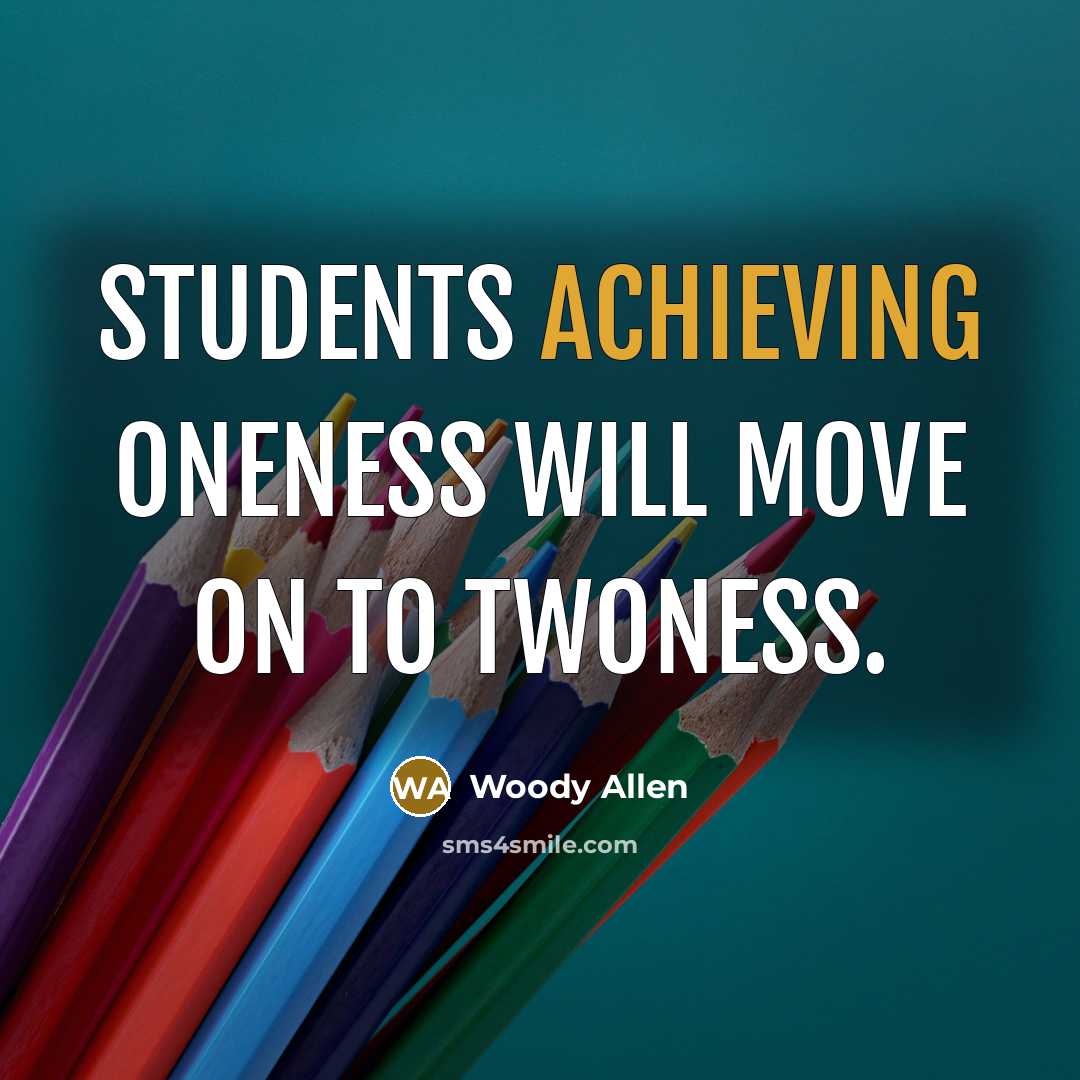 “Students achieving Oneness will move on to Twoness.” quote by Woody Allen