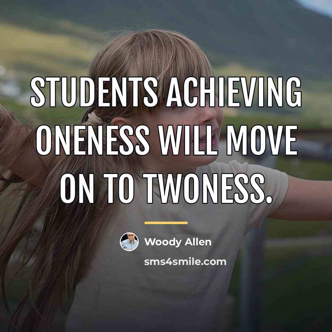 “Students achieving Oneness will move on to Twoness.…” quote by Woody Allen