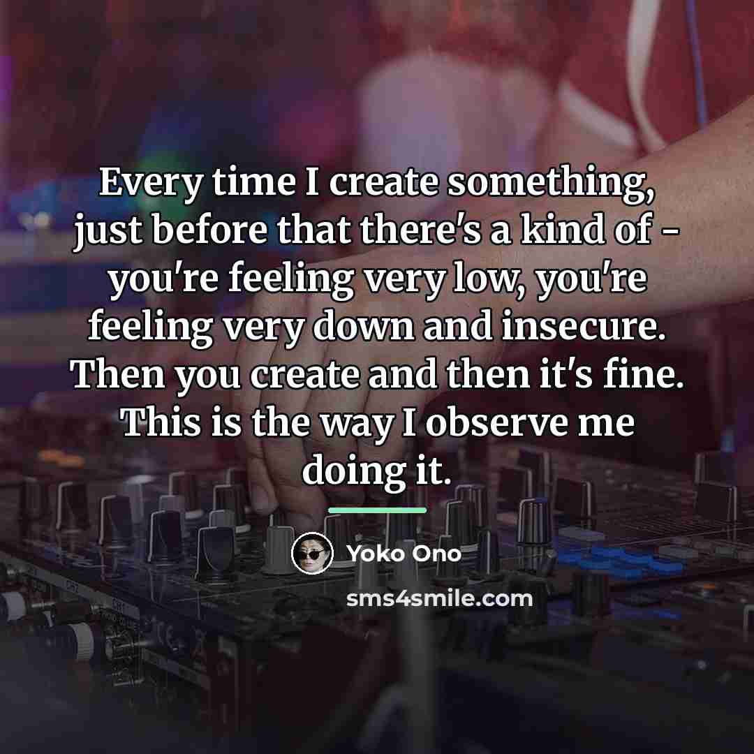 “Every time I create something, just before that there's a…” quote by Yoko Ono