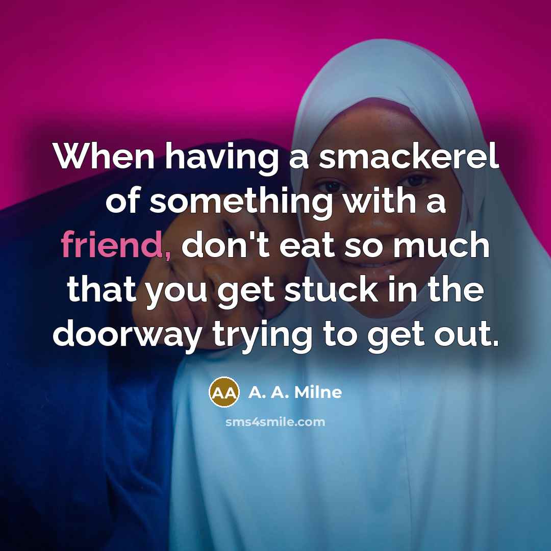 “When having a smackerel of something with a friend, don't…” quote by A. A. Milne