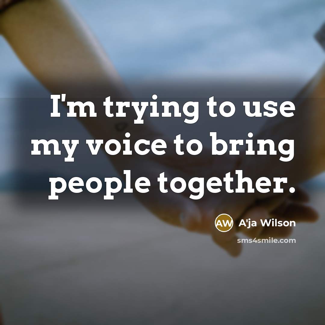 “I'm trying to use my voice to bring people together.…” quote by A'ja Wilson