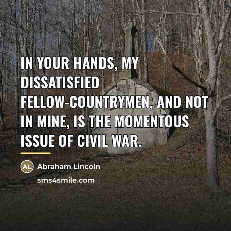 “In your hands, my dissatisfied fellow-countrymen, and not in mine,…” quote by Abraham Lincoln