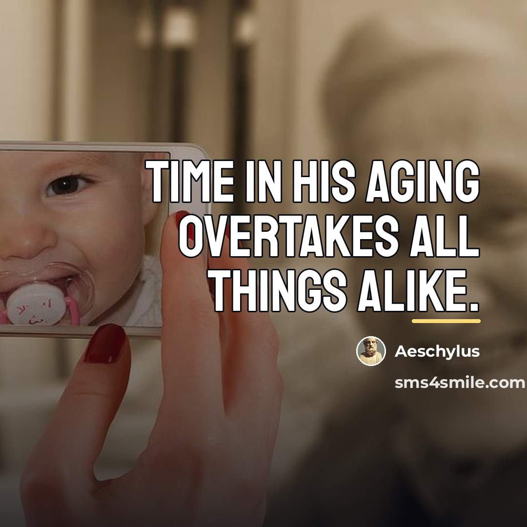 “Time in his aging overtakes all things alike.…” quote by Aeschylus