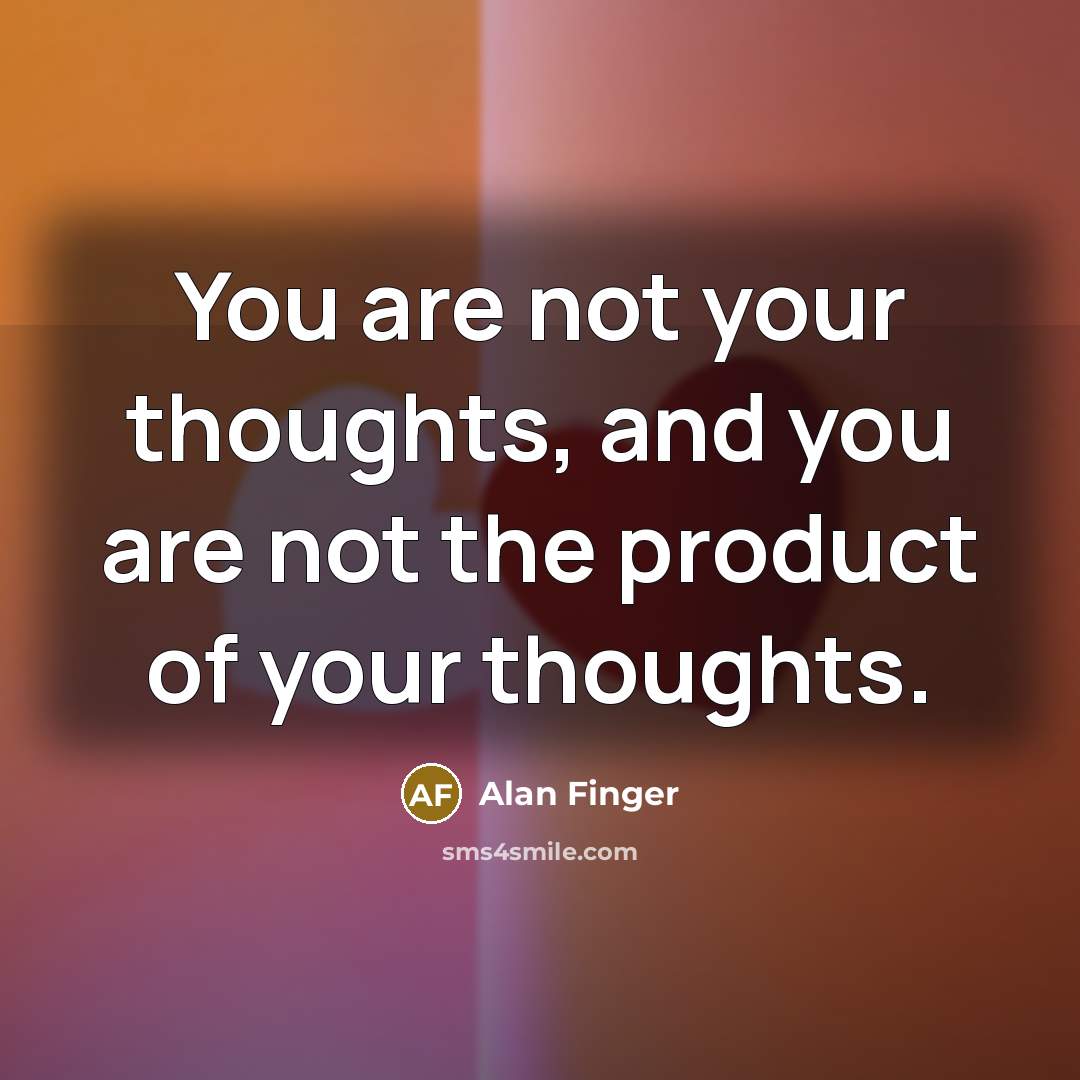 “You are not your thoughts, and you are not the…” quote by Alan Finger