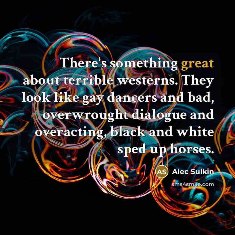 “There's something great about terrible westerns. They look like gay…” quote by Alec Sulkin