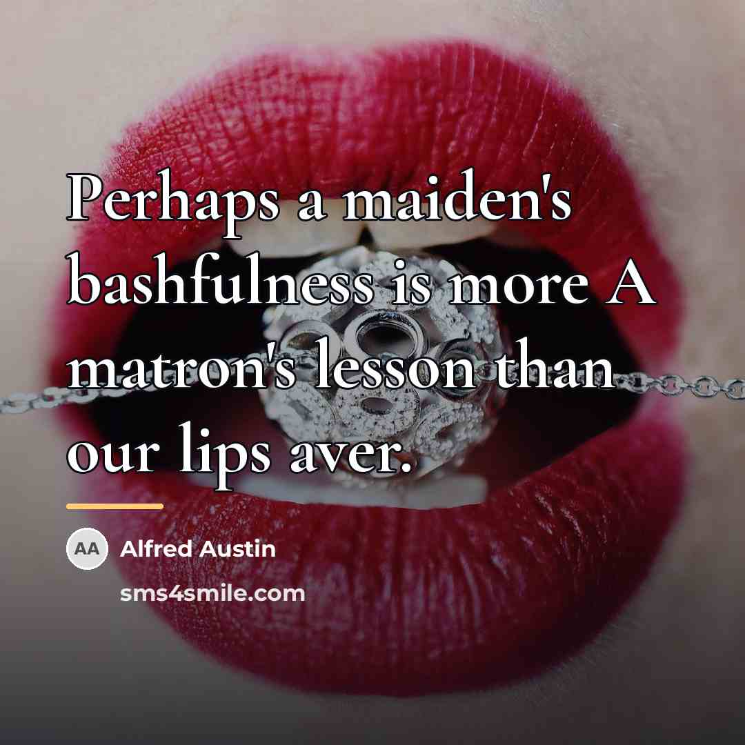 “Perhaps a maiden's bashfulness is more A matron's lesson than…” quote by Alfred Austin