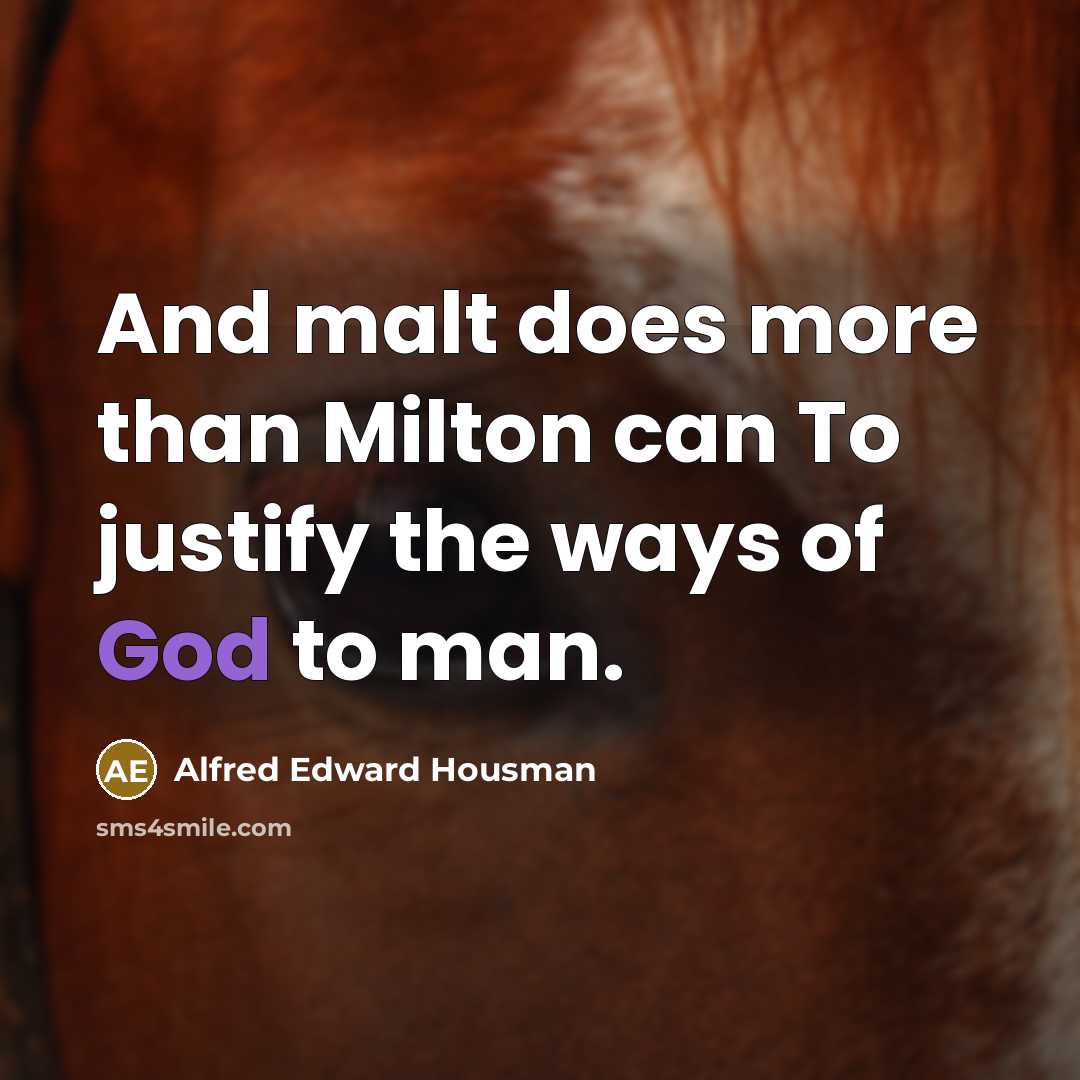 “And malt does more than Milton can To justify the…” quote by Alfred Edward Housman
