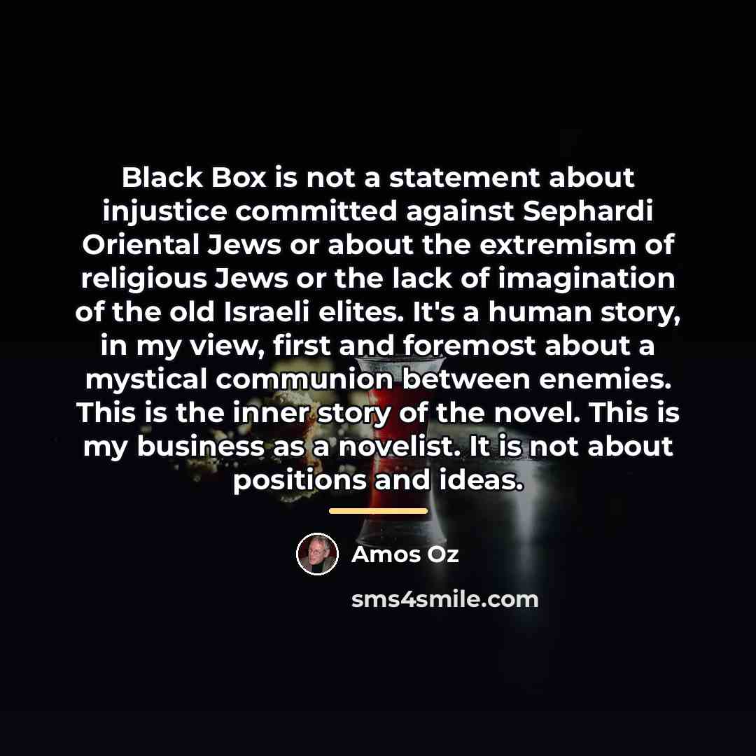 “Black Box is not a statement about injustice committed against…” quote by Amos Oz