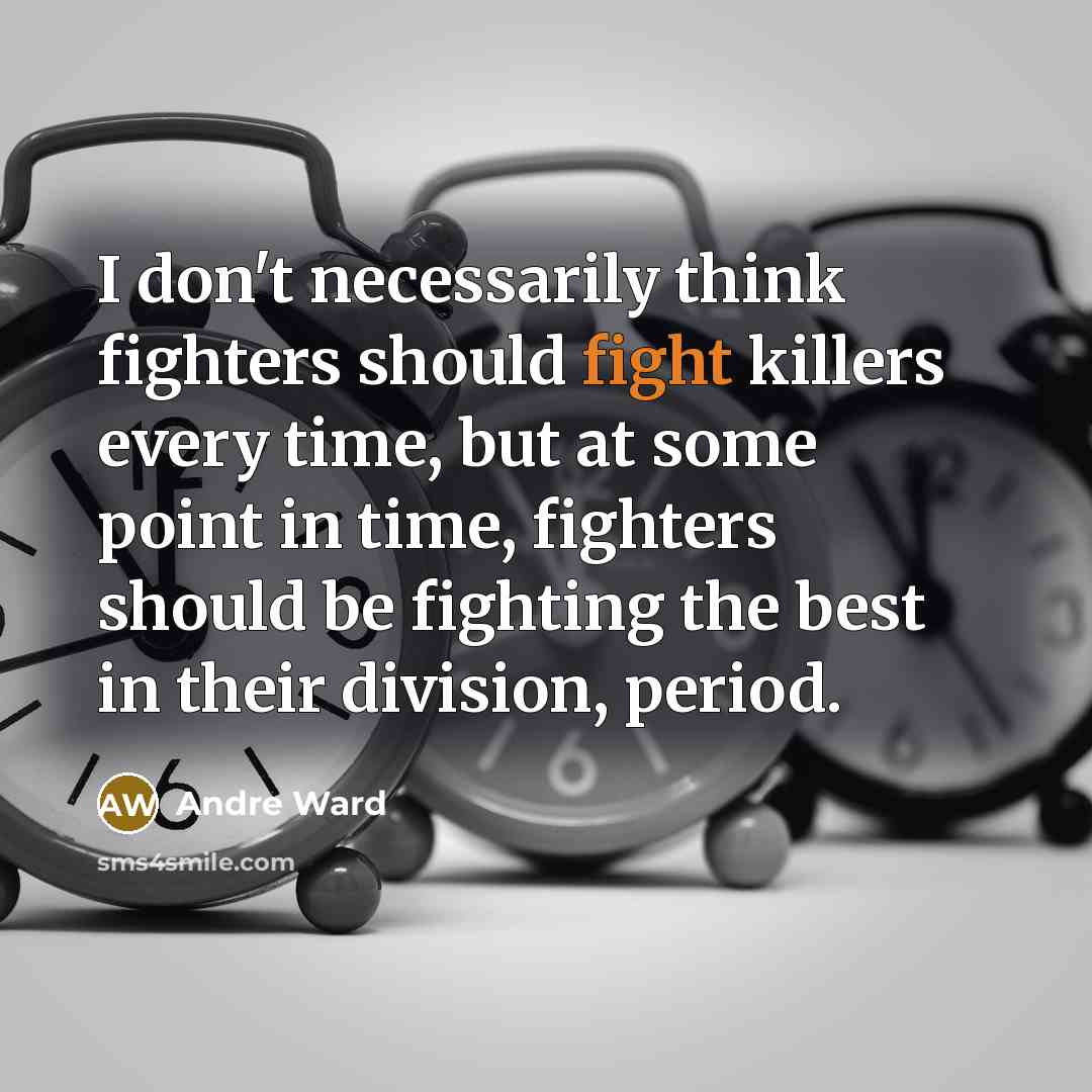 “I don't necessarily think fighters should fight killers every time,…” quote by Andre Ward