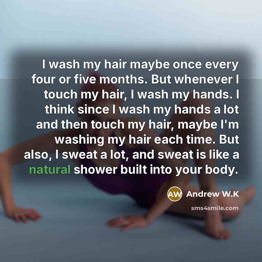 “I wash my hair maybe once every four or five…” quote by Andrew W.K