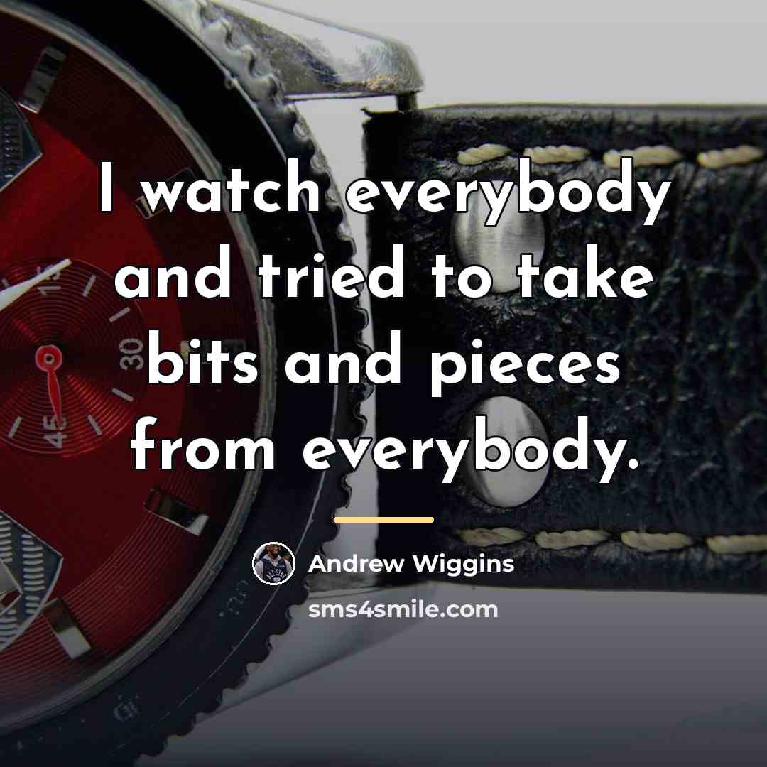“I watch everybody and tried to take bits and pieces…” quote by Andrew Wiggins