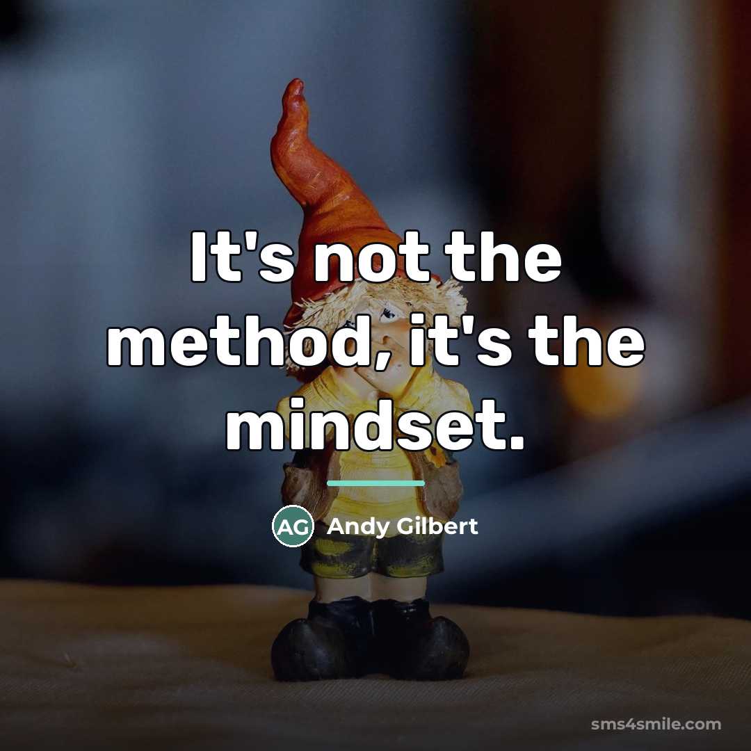 “It's not the method, it's the mindset.…” quote by Andy Gilbert