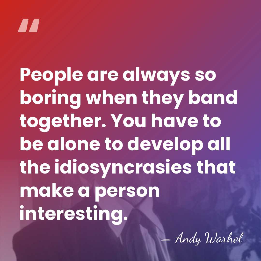 People are always so boring when they band together. You have to&hellip; - Andy Warhol