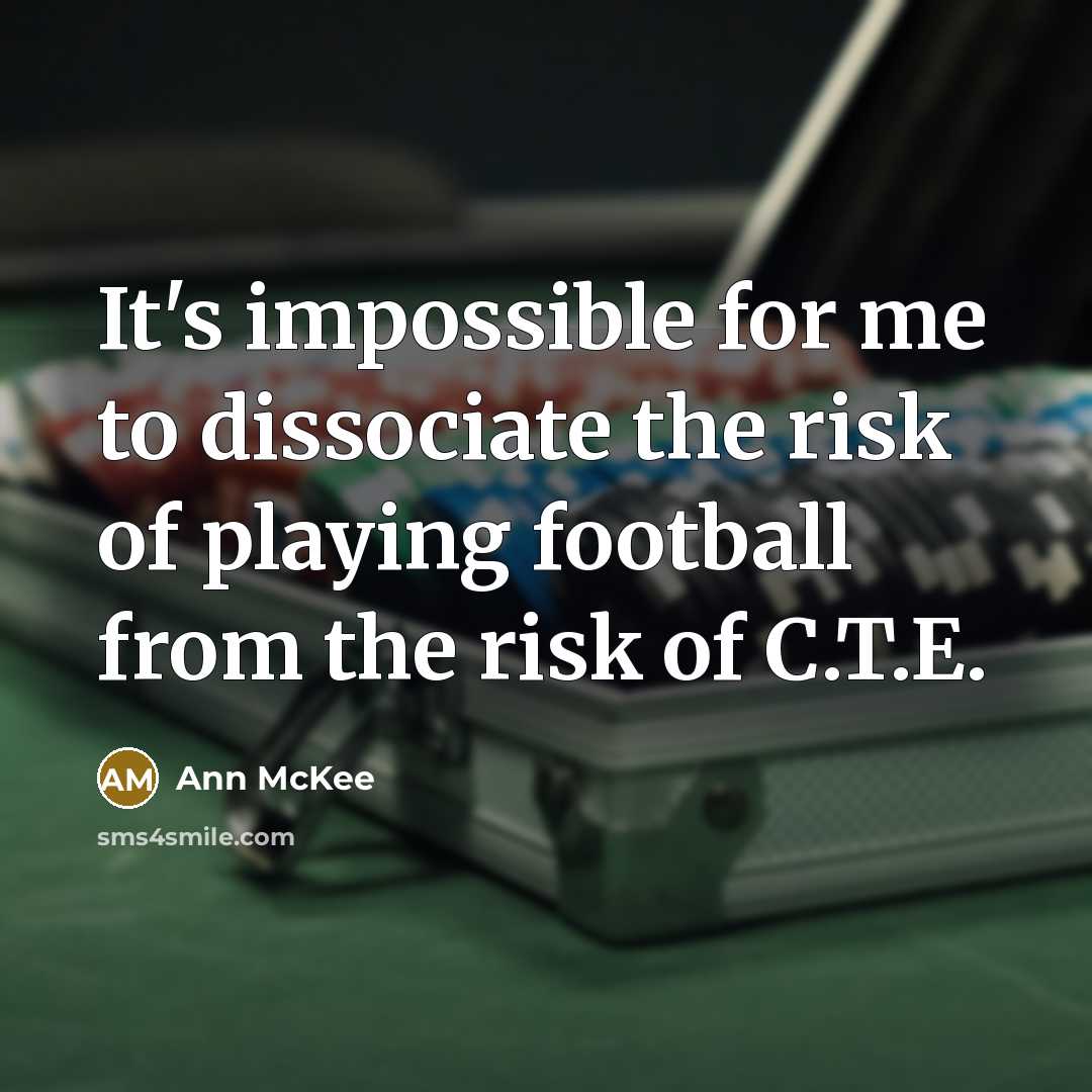 “It's impossible for me to dissociate the risk of playing…” quote by Ann McKee