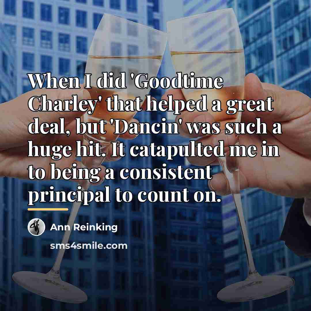 “When I did 'Goodtime Charley' that helped a great deal,…” quote by Ann Reinking