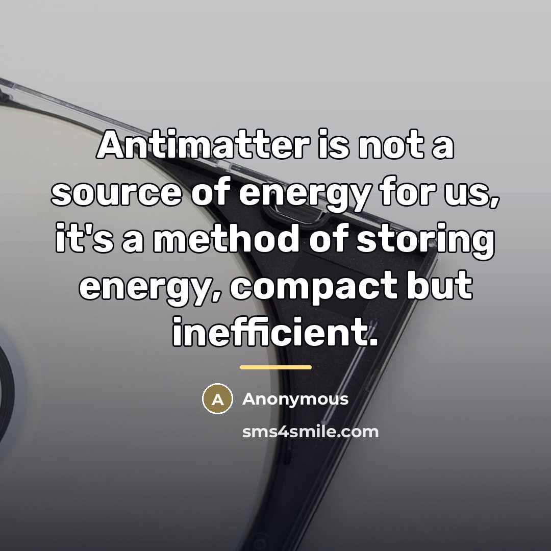 “Antimatter is not a source of energy for us, it's…” quote by Anonymous
