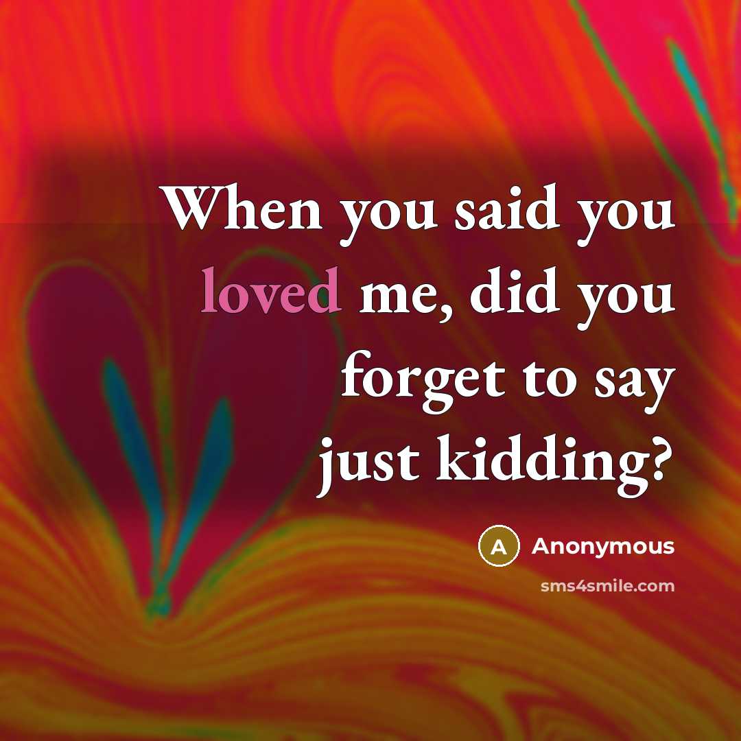 “When you said you loved me, did you forget to…” quote by Anonymous