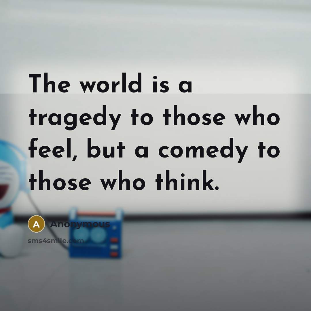 “The world is a tragedy to those who feel, but…” quote by Anonymous